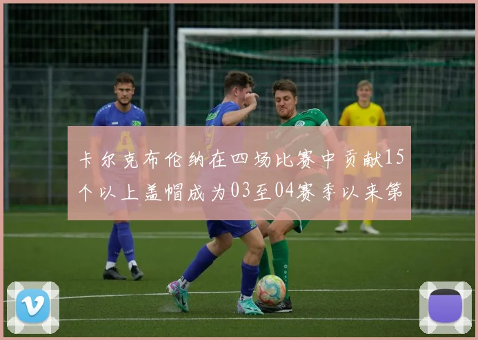 卡尔克布伦纳在四场比赛中贡献15个以上盖帽成为03至04赛季以来第三位新秀